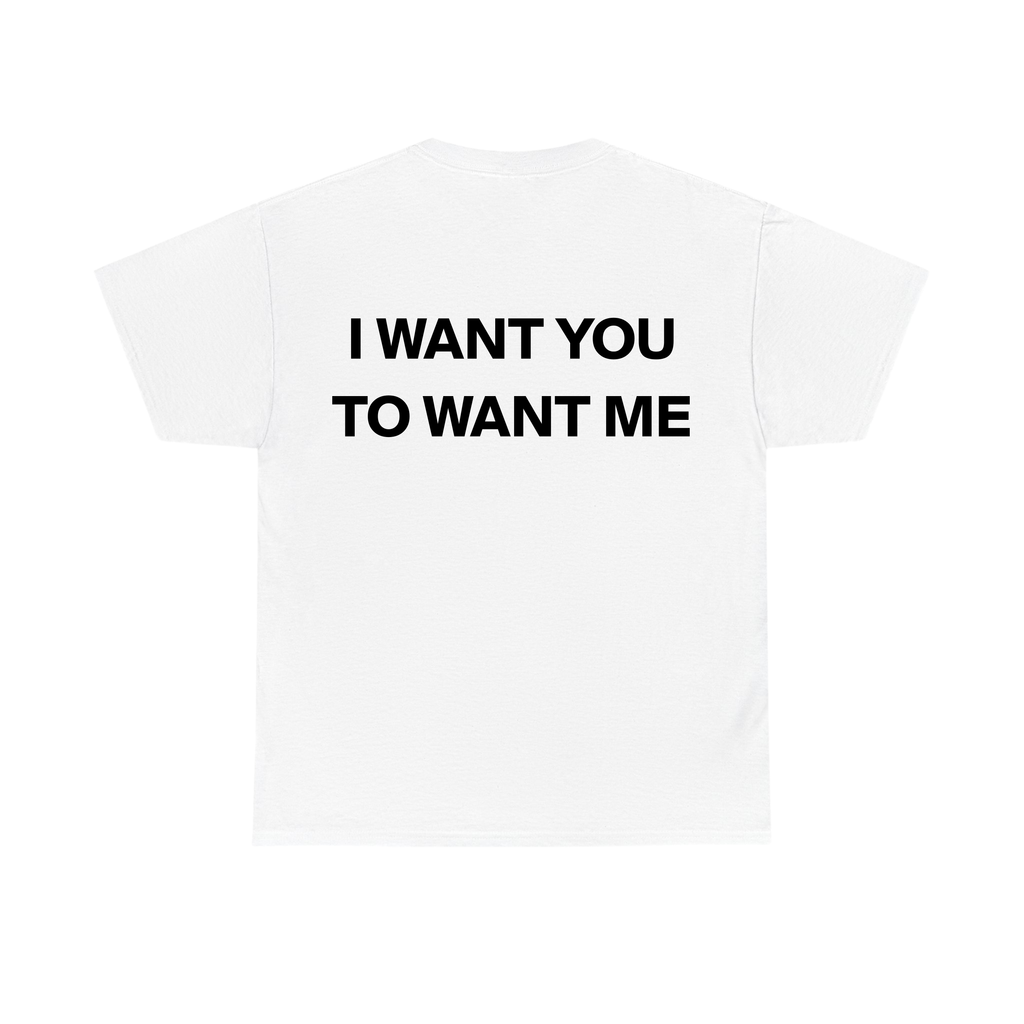I Want You To Want Me Shirt