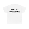 I Want You To Want Me Shirt