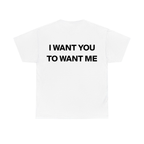 I Want You To Want Me Shirt