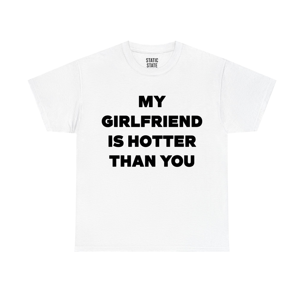 My Girlfriend Is Hotter Than You Shirt