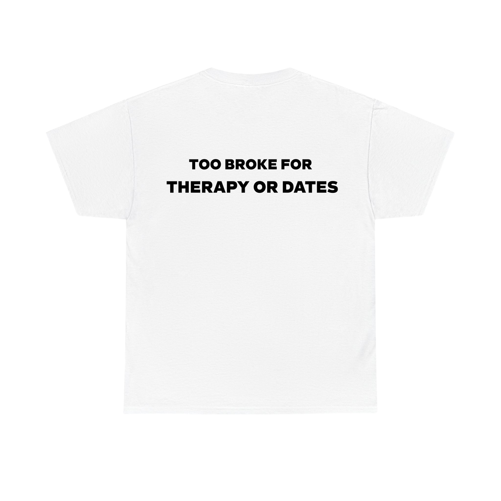 Too Broke For Therapy Or Dates Shirt
